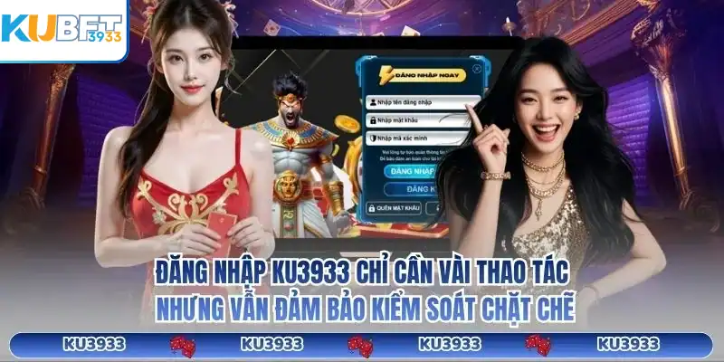 Đăng nhập KU3933 chỉ cần vài thao tác nhưng vẫn đảm bảo kiểm soát chặt chẽ